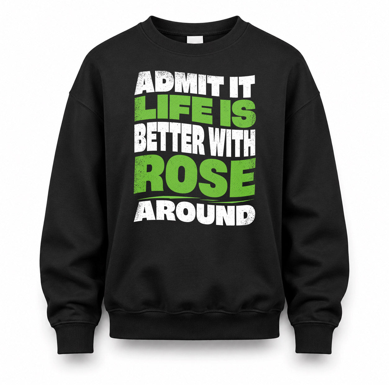 ROSE HP99-K4-189 – Personalized Funny Quote Apparel “Admit It, Life Is Better With NAME Around”