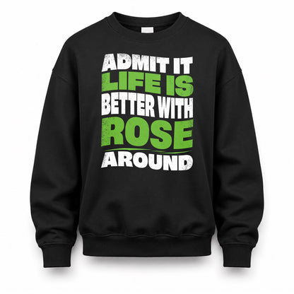 ROSE HP99-K4-189 – Personalized Funny Quote Apparel “Admit It, Life Is Better With NAME Around”