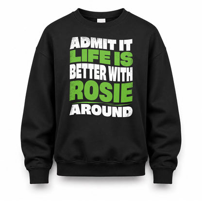 ROSIE HP99-K4-189 – Personalized Funny Quote Apparel “Admit It, Life Is Better With NAME Around”