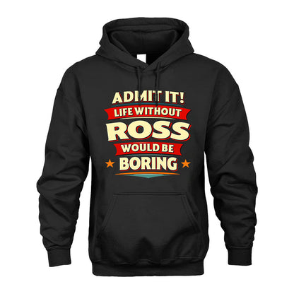 ROSS PH88-K2-106–Personalized Funny Quote Apparel “Life Without NAME Would Be Boring”