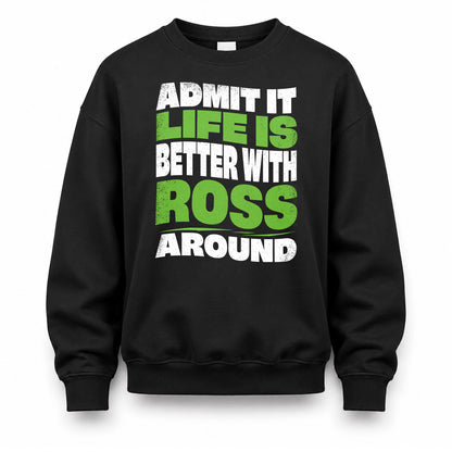 ROSS HP99-K4-189 – Personalized Funny Quote Apparel “Admit It, Life Is Better With NAME Around”