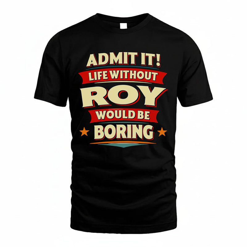 ROY PH88-K2-106–Personalized Funny Quote Apparel “Life Without NAME Would Be Boring”