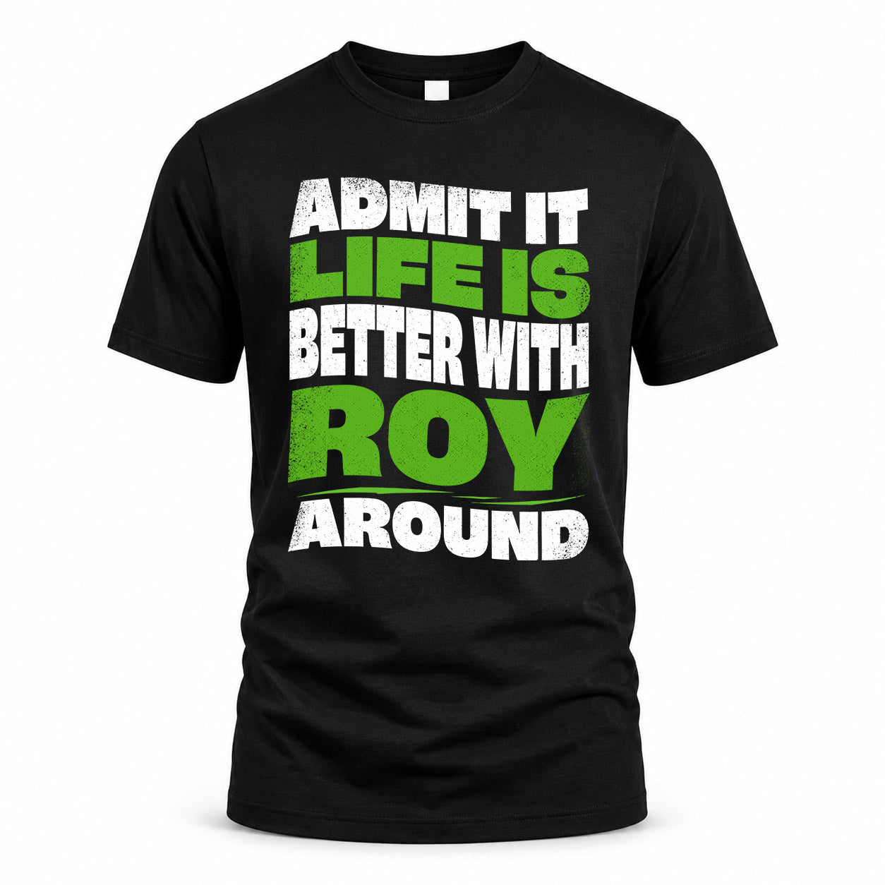 ROY HP99-K4-189 – Personalized Funny Quote Apparel “Admit It, Life Is Better With NAME Around”