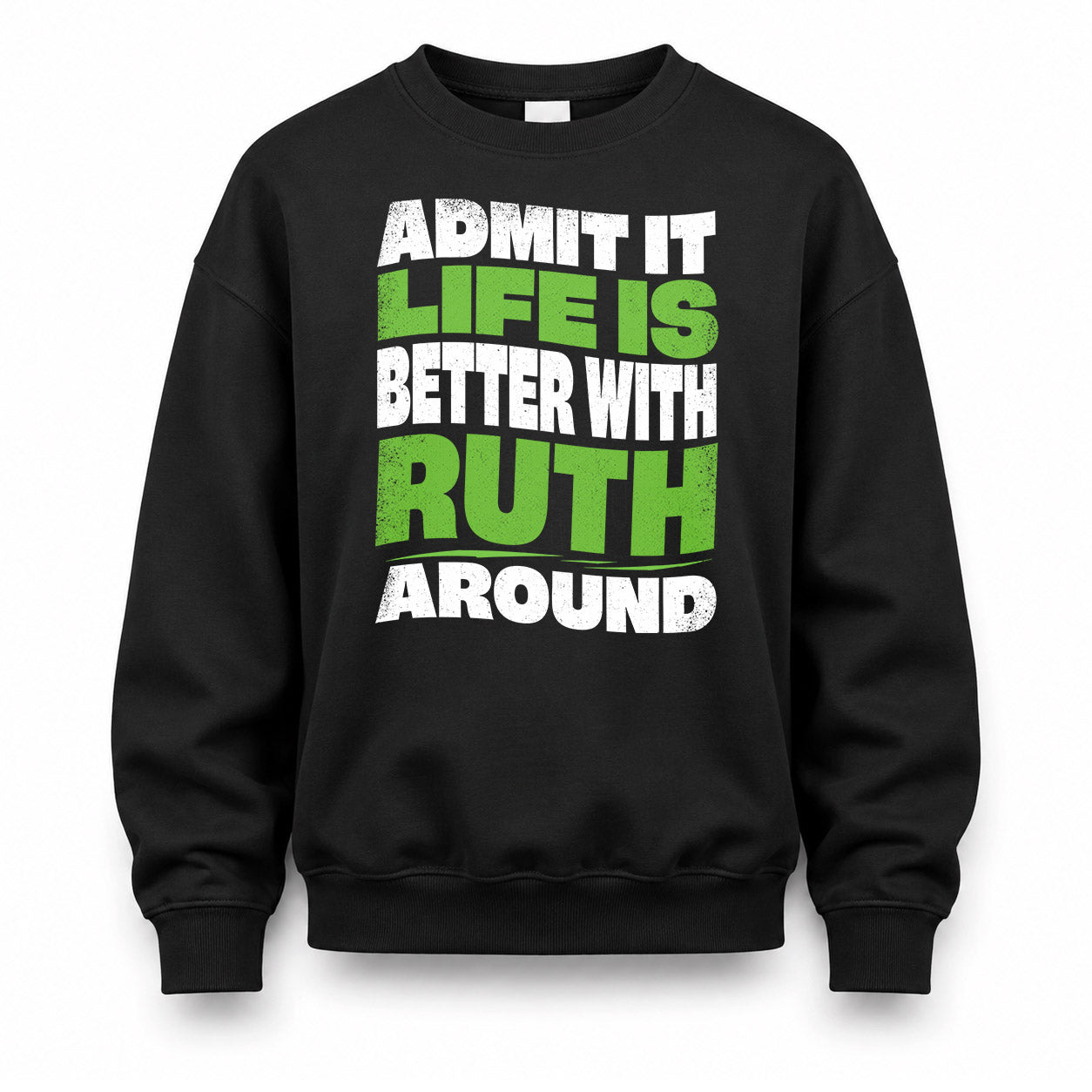 RUTH HP99-K4-189 – Personalized Funny Quote Apparel “Admit It, Life Is Better With NAME Around”