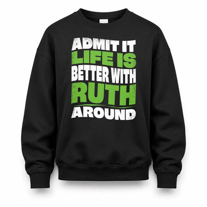 RUTH HP99-K4-189 – Personalized Funny Quote Apparel “Admit It, Life Is Better With NAME Around”