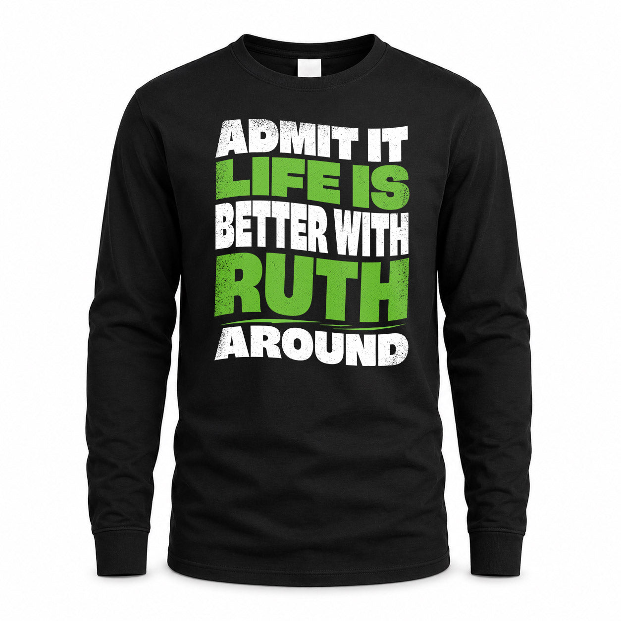 RUTH HP99-K4-189 – Personalized Funny Quote Apparel “Admit It, Life Is Better With NAME Around”