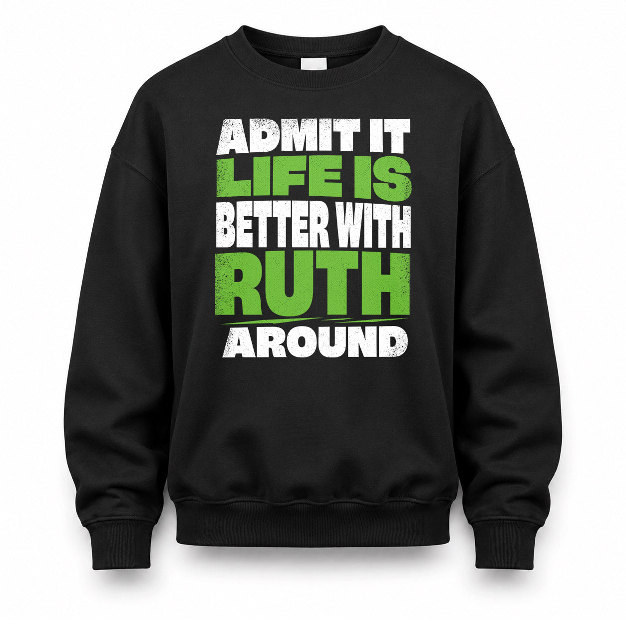 RUTH HP68-K4-189 – Personalized Funny Quote Apparel “Admit It, Life Is Better With AARON Around”