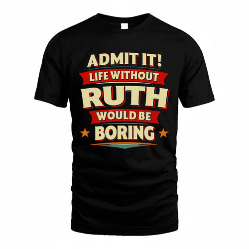 RUTH PH88-K2-106–Personalized Funny Quote Apparel “Life Without NAME Would Be Boring”