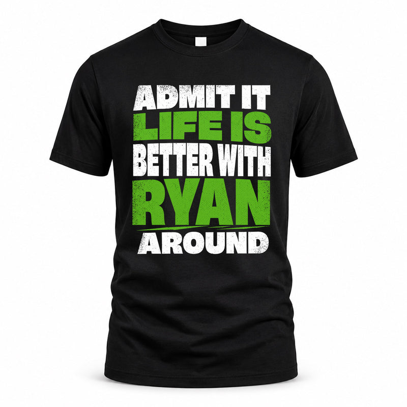 RYAN HP68-K4-189 – Personalized Funny Quote Apparel “Admit It, Life Is Better With NAME Around”