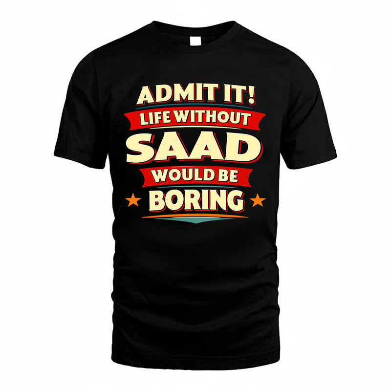 SAAD  PH88-K2-106–Personalized Funny Quote Apparel “Life Without NAME Would Be Boring”