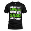 SAAD HP99-K4-189 – Personalized Funny Quote Apparel “Admit It, Life Is Better With NAME Around”
