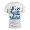 SALAZAR HH88-K2–Personalized Name Quote T-Shirt Life Is Better With Unisex Gift