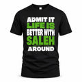 SALEH HP68-K4-189 – Personalized Funny Quote Apparel “Admit It, Life Is Better With NAME Around”