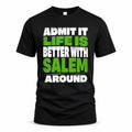 SALEM HP68-K4-189 – Personalized Funny Quote Apparel “Admit It, Life Is Better With NAME Around”