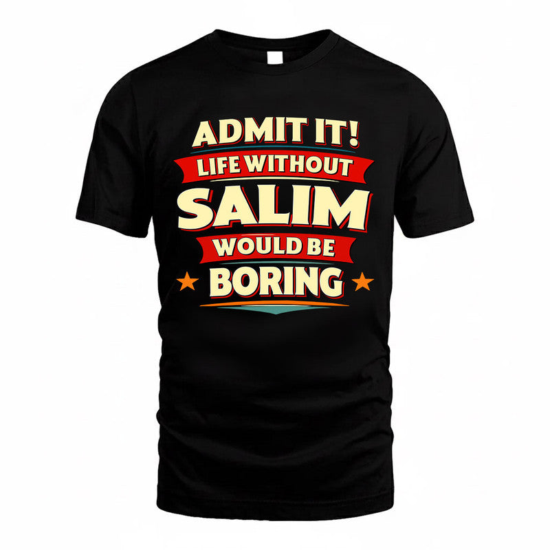 SALIM  PH88-K2-106–Personalized Funny Quote Apparel “Life Without NAME Would Be Boring”