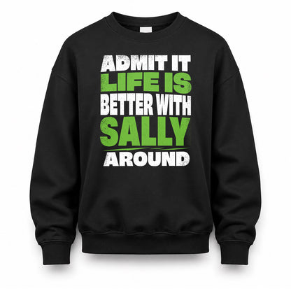 SALLY HP68-K4-189 – Personalized Funny Quote Apparel “Admit It, Life Is Better With NAME Around”