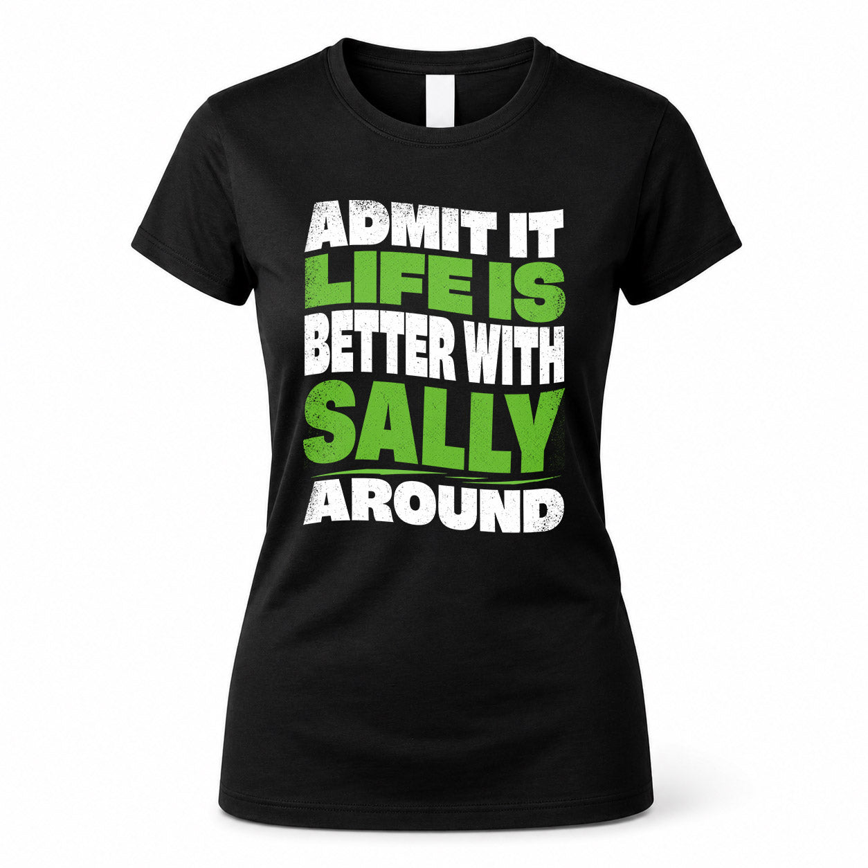 SALLY HP99-K4-189 – Personalized Funny Quote Apparel “Admit It, Life Is Better With NAME Around”