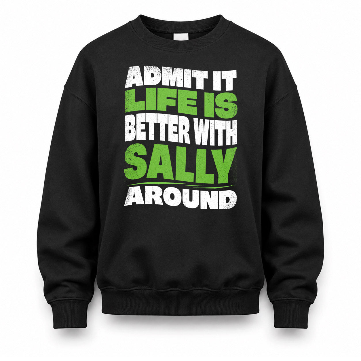 SALLY HP99-K4-189 – Personalized Funny Quote Apparel “Admit It, Life Is Better With NAME Around”