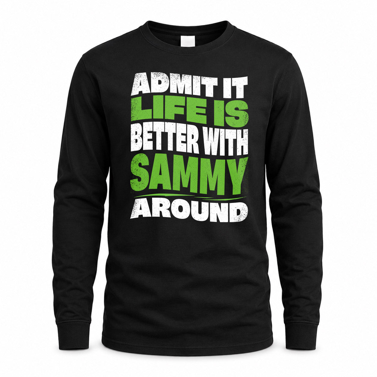 SAMMY HP99-K4-189 – Personalized Funny Quote Apparel “Admit It, Life Is Better With NAME Around”