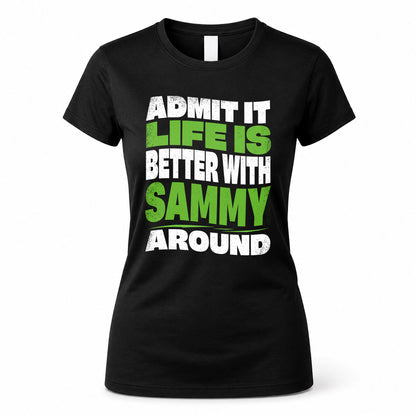 SAMMY HP99-K4-189 – Personalized Funny Quote Apparel “Admit It, Life Is Better With NAME Around”