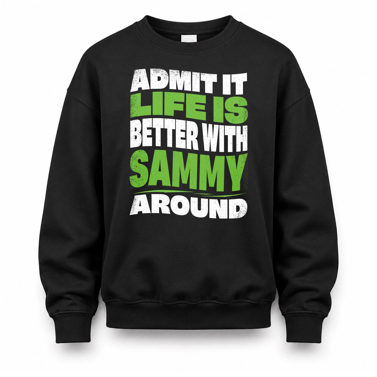 SAMMY HP99-K4-189 – Personalized Funny Quote Apparel “Admit It, Life Is Better With NAME Around”