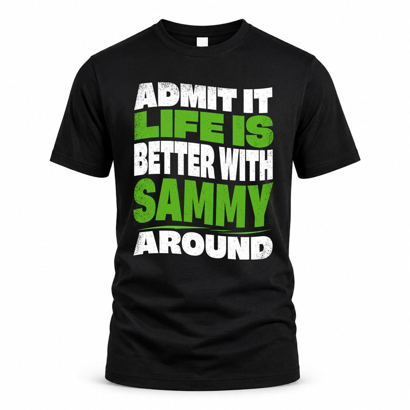 SAMMY HP99-K4-189 – Personalized Funny Quote Apparel “Admit It, Life Is Better With NAME Around”