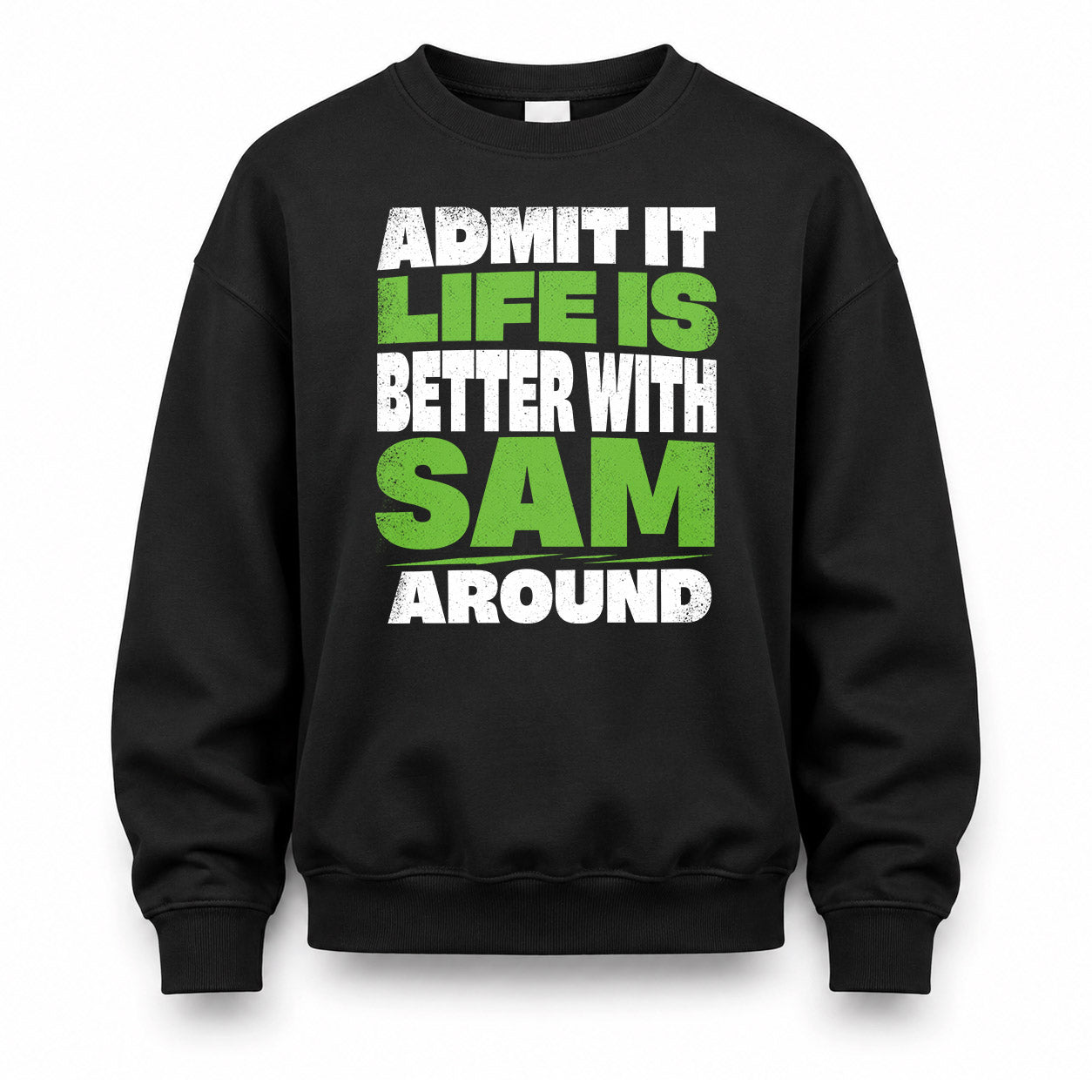 SAM HP68-K4-189 – Personalized Funny Quote Apparel “Admit It, Life Is Better With NAME Around”