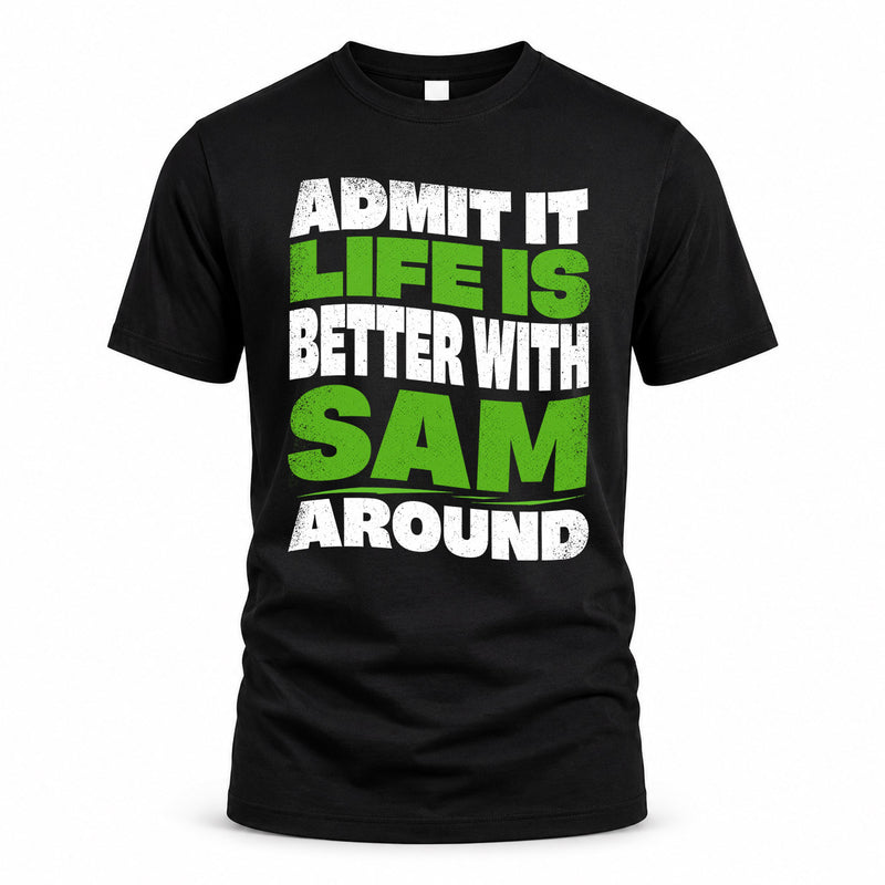 SAM HP99-K4-189 – Personalized Funny Quote Apparel “Admit It, Life Is Better With NAME Around”