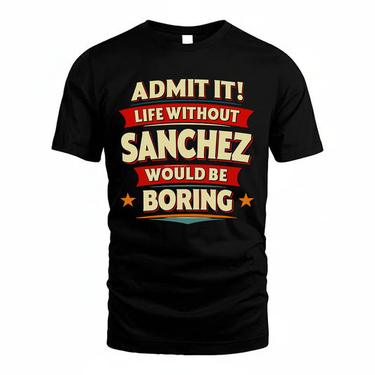 SANCHEZ PH88-K2-106–Personalized Funny Quote Apparel “Life Without NAME Would Be Boring”