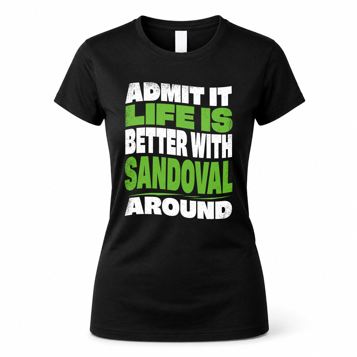 SANDOVAL HP99-K4-189 – Personalized Funny Quote Apparel “Admit It, Life Is Better With NAME Around”