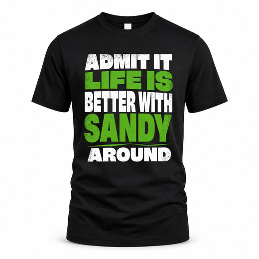 SANDY HP68-K4-189 – Personalized Funny Quote Apparel “Admit It, Life Is Better With NAME Around”