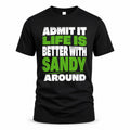 SANDY HP68-K4-189 – Personalized Funny Quote Apparel “Admit It, Life Is Better With NAME Around”