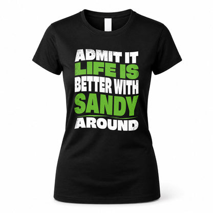 SANDY HP99-K4-189 – Personalized Funny Quote Apparel “Admit It, Life Is Better With NAME Around”
