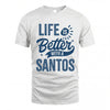 SANTOS HH88-K2–Personalized Name Quote T-Shirt Life Is Better With Unisex Gift