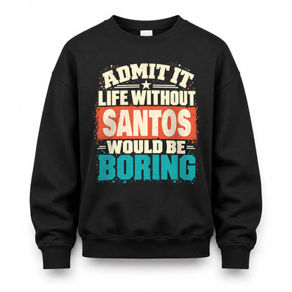 SANTOS P02-TH11-226 – Personalized Admit It Life Without [Name] Would Be Boring T-Shirt – Custom Name Funny Gift
