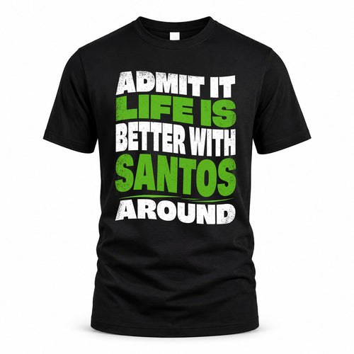 SANTOS HP99-K4-189 – Personalized Funny Quote Apparel “Admit It, Life Is Better With NAME Around”