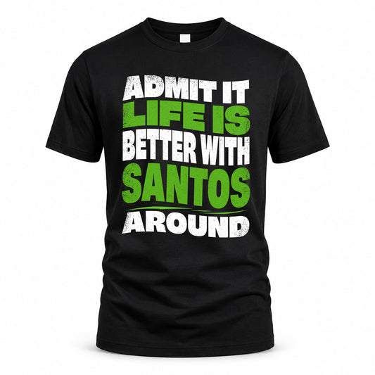 SANTOS HP99-K4-189 – Personalized Funny Quote Apparel “Admit It, Life Is Better With NAME Around”