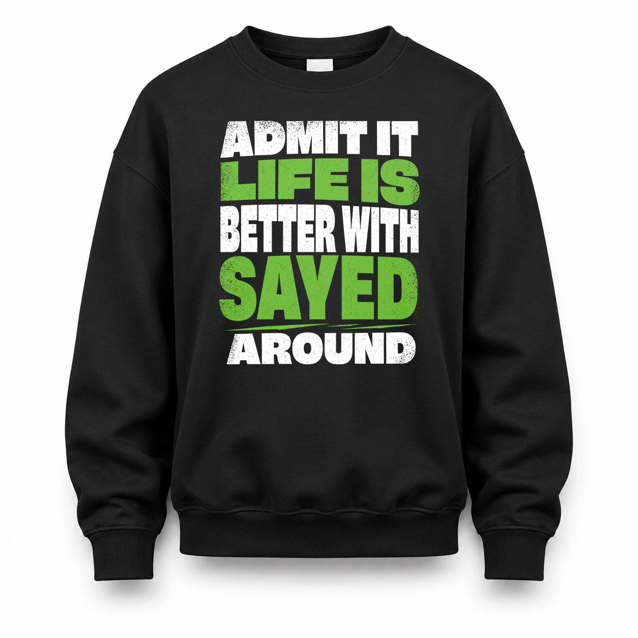 SAYED HP68-K4-189 – Personalized Funny Quote Apparel “Admit It, Life Is Better With NAME Around”