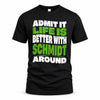 SCHMIDT HP99-K4-189 – Personalized Funny Quote Apparel “Admit It, Life Is Better With NAME Around”