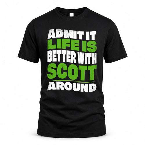 SCOTT HP99-K4-189 – Personalized Funny Quote Apparel “Admit It, Life Is Better With NAME Around”