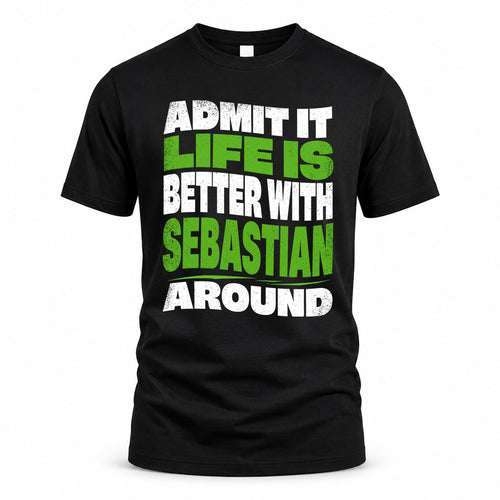 SEBASTIAN HP99-K4-189 – Personalized Funny Quote Apparel “Admit It, Life Is Better With NAME Around”