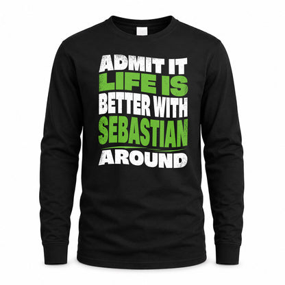 SEBASTIAN HP99-K4-189 – Personalized Funny Quote Apparel “Admit It, Life Is Better With NAME Around”