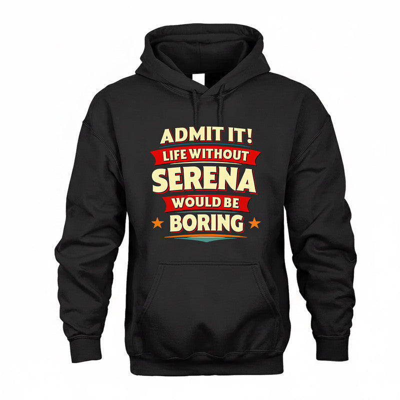 SERENA  PH88-K2-106–Personalized Funny Quote Apparel “Life Without NAME Would Be Boring”