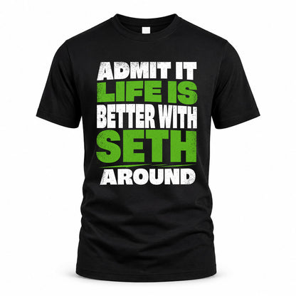SETH HP68-K4-189 – Personalized Funny Quote Apparel “Admit It, Life Is Better With NAME Around”