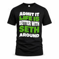 SETH HP99-K4-189 – Personalized Funny Quote Apparel “Admit It, Life Is Better With NAME Around”