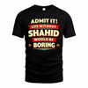 SHAHID  PH88-K2-106–Personalized Funny Quote Apparel “Life Without NAME Would Be Boring”