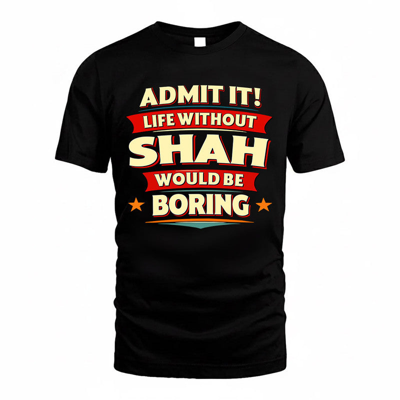 SHAH  PH88-K2-106–Personalized Funny Quote Apparel “Life Without NAME Would Be Boring”