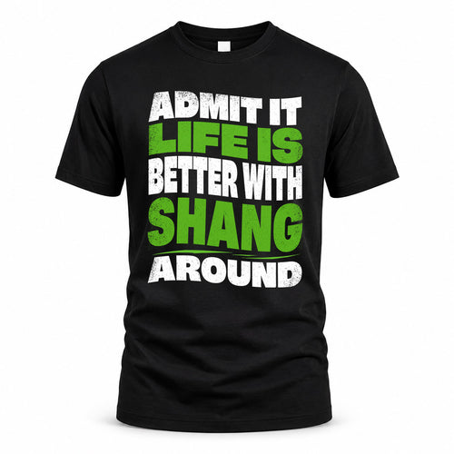 SHANG HP99-K4-189 – Personalized Funny Quote Apparel “Admit It, Life Is Better With NAME Around”