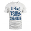 SHANNON HH88-K2–Personalized Name Quote T-Shirt Life Is Better With Unisex Gift