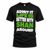 SHAN HP99-K4-189 – Personalized Funny Quote Apparel “Admit It, Life Is Better With NAME Around”